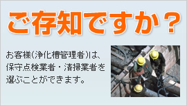 ご存知ですか？お客様(浄化槽管理者)は、保守点検業者・清掃業者を選ぶことができます。